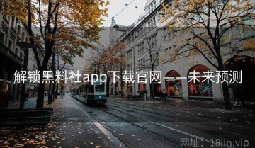 解锁黑料社app下载官网——未来预测