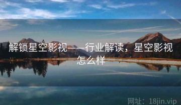 解锁星空影视——行业解读，星空影视怎么样