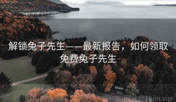 解锁兔子先生——最新报告，如何领取免费兔子先生