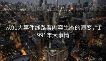 从91大事件线路看内容生态的演变，1991年大事情