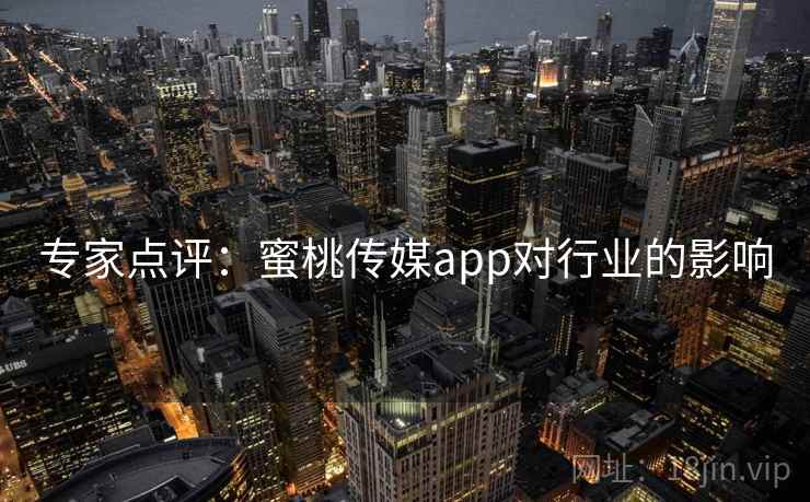 专家点评：蜜桃传媒app对行业的影响